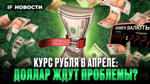 Курс доллара в апреле 2024: ждем падения рубля? IPO Европлана и доходы Норникеля / Новости финансов