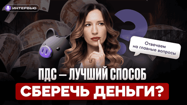 ПДС — лучший способ сберечь деньги? Отвечаем на главные вопросы
