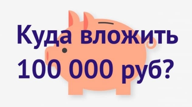 Куда вложить 100 000 рублей?