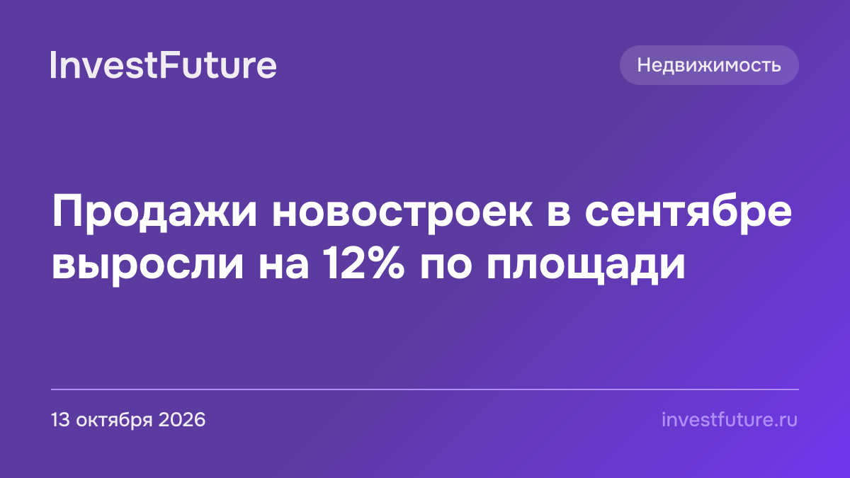 Продажи новостроек в сентябре выросли на 12% по площади | IF | 13.10.2026